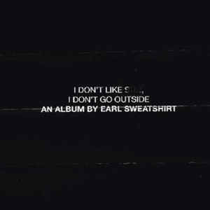 Earl Sweatshirt - I Don't Like Shit, I Don't Go Outside: An Album By Earl Sweatshirt - Album Cover