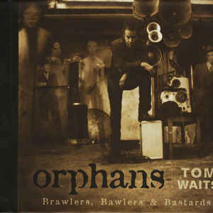 Tom Waits - Orphans: Brawlers, Bawlers & Bastards - Album Cover